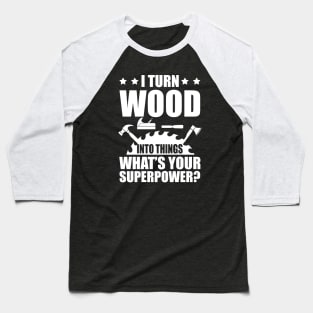 Woodworker - I turn woods into things what's your superpower? w Baseball T-Shirt